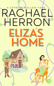 Title: Eliza's Home: A Cypress Hollow Novella, Author: Rachael Herron