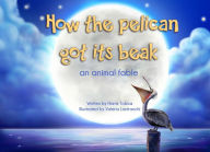 Title: How The Pelican Got Its Beak, Author: Harris Tobias Harris Tobias