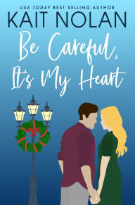 Title: Be Careful, It's My Heart: A Small Town Southern Romance, Author: Kait Nolan