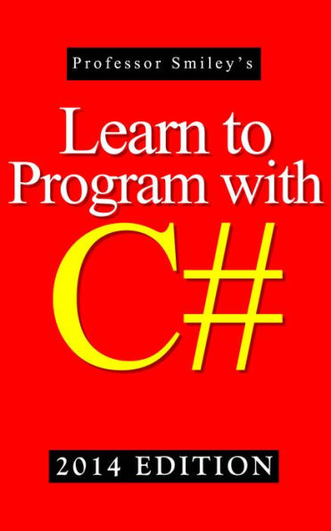Learn to Program with C# (Using the C# Batch Compiler) 2014 Edition