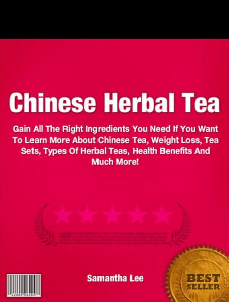 Chinese Herbal Tea-Gain All The Right Ingredients You Need If You Want To Learn More About Chinese Tea, Weight Loss, Tea Sets, Types Of Herbal Teas, Health Benefits And Much More!