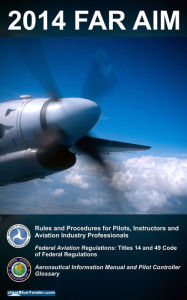 Title: FAR AIM 2014: Federal Aviation Regulations / Aeronautical Information Manual, Author: Federal Aviation Administration FAA