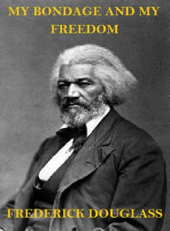 Title: My Bondage and My Freedom (Illustrated and Annotated), Author: Frederick Douglass