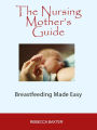 The Nursing Mother's Guide : Breastfeeding Made Simple