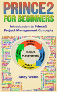 Title: Prince2 for Beginners - Introduction to Prince2 Project Management Concepts, Author: Andy Webb