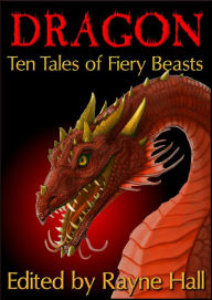 Title: Dragon:Ten Tales of Fiery Beasts (Ten Tales Fantasy & Horror Stories, #9), Author: Rayne Hall