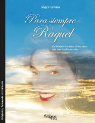 Title: Para siempre Raquel. La historia verídica de un amor que trasciende esta vida, Author: Ángel Camino