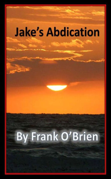 ~ Jake's Abdication ~ By Frank O'Brien