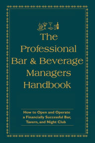 Title: The Professional Bar & Beverage Manager’s Handbook: How to Open and Operate a Financially Successful Bar, Tavern, and Nightclub, Author: Amanda Miron