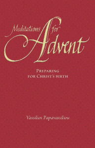 Title: Meditations for Advent: Preparing for Christ’s Birth, Author: Vassilios Papavassiliou