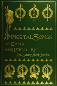 Title: Immortal Songs of Camp and Field (Illustrated), Author: Louis Albert Banks