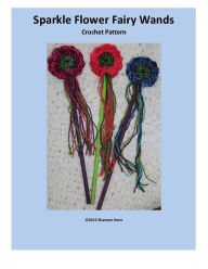 Title: Sparkle Flower Fairy Wands Children's Toy Crochet Pattern, Author: Joy Prescott