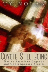 Title: Coyote Still Going: Native American Legends and Contemporary Stories, Author: Ty Nolan