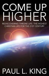 Title: Come Up Higher, Author: Paul King