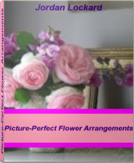 Picture-Perfect Flower Arrangements: A World-Class Guide On Silk flower Arragements, Wedding Flower Arrangements