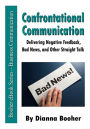 Confrontational Communication: Delivering Negative Feedback, Bad News, and Other Straight Talk