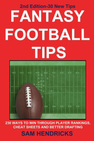 Title: Fantasy Football Tips: 230 Ways to Win Through Player Rankings, Cheat Sheets and Better Drafting, Author: Sam Hendricks