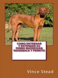 Title: Como entrenar y entender su perro Rhodesian Ridgeback y perrito, Author: Vince Stead
