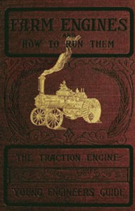 Title: Farm Engines and How to Run Them (Illustrated), Author: James H. Stephenson