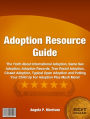 Adoption Resource Guide-The Truth About International Adoption, Same Sex Adoption, Adoption Records, Tran Racial Adoption, Closed Adoption, Typical Open Adoption and Putting Your Child Up For Adoption Plus Much More!