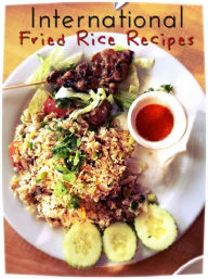 Title: Best Tasty Famous International Fired Rice - Are you looking for culturally diverse dishes to eat or serve to family and friends? Sarah Miller CookBook, Author: Sarah Miller