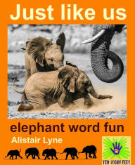 Title: Just Like Us - Elephant Word Fun, Author: Alistair Lyne