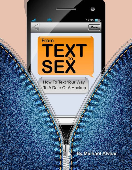 From Text To Sex: How To Text Your Way To A Date Or A Hook Up.