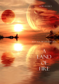 Title: A Land of Fire (Book #12 in the Sorcerer's Ring), Author: Morgan Rice