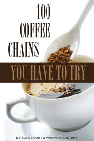 Title: 100 Coffee Chains You Have to Try, Author: Alex Trostanetskiy