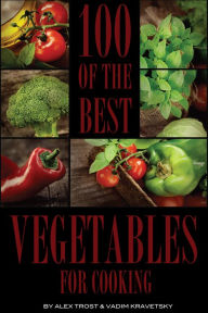 Title: 100 of the Best Vegetables for Cooking, Author: Alex Trostanetskiy