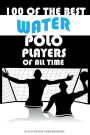 100 of the Best Water Polo Players of All Time