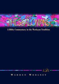Title: 1 & 2 Thessalonians: A Bible Commentary in the Wesleyan Tradition, Author: Warren Woolsey