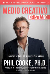 Title: Medio Creativo Cristiano: Secretos de éxito del Ministerio de Medios, Author: Phil Cooke