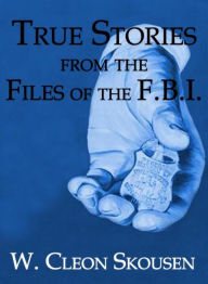 Title: True Stories from the Files of the FBI, Author: W. Cleon Skousen