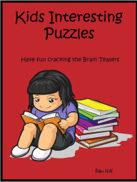 Title: Kids Interesting Puzzles : Have Fun Cracking The Brain Teasers, Author: Peter Hill