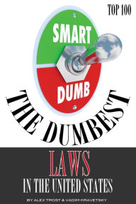 Title: The Dumbest Laws in the United States: Top 100, Author: Alex Trostanetskiy