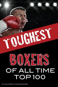 Title: Toughest Boxers of All Time, Author: Alex Trostanetskiy