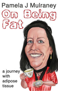 Title: On Being Fat: a journey with adipose tissue, Author: Pamela J. Mulraney