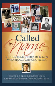 Title: Called by Name: The Inspiring Stories of 12 Men Who Became Catholic Priests, Author: Dr. Christine A. Mugridge