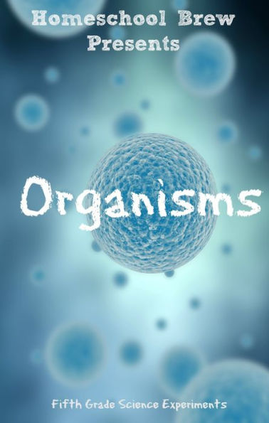 Organisms (Fifth Grade Science Experiments)