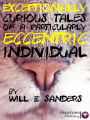 Exceptionally Curious Tales of a Particularly Eccentric Individual
