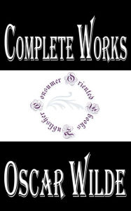 Complete Works of Oscar Wilde: 30 Complete Works (Woman of No Importance, DE PROFUNDIS, Canterville Ghost, Importance of Being Earnest, Picture of Dorian Gray, IMPRESSIONS OF AMERICA, HAPPY PRINCE, HOUSE OF POMEGRANATES, CRITIC IN PALL MALL, And More)