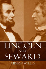 Title: Lincoln and Seward: Remarks upon the Memorial Address of Charles Francis Adams on the Late William H. Seward, Author: Gideon Welles