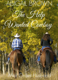 Title: The Help Wanted Cowboy: Mail Order Husband, Author: Abigail Brown