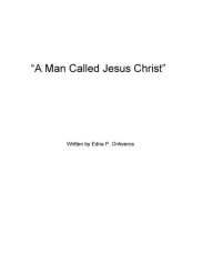 Title: A Man Called Jesus Christ, Author: Edna Ontiveros