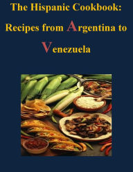 Title: The Hispanic Cookbook - Recipes from Argentina to Venezuela, Author: U.S. Government