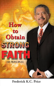 Title: How To Obtain Strong Faith Frederick K.C. Price, Author: Frederick K.C. Price