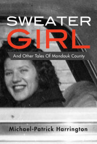 Title: Sweater Girl and Other Tales of Mondauk County, Author: Michael-Patrick Harrington