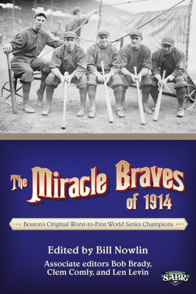 The Miracle Braves of 1914: Boston's Original Worst-to-First World Series Champions edited by Bill Nowlin