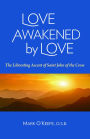 Love Awakened by Love: The Liberating Ascent of Saint John of the Cross